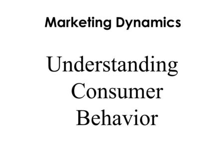 Marketing Dynamics Understanding Consumer Behavior.