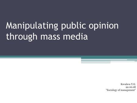 Manipulating public opinion through mass media Kovaleva Y.G. 22.00.08 “Sociology of management”