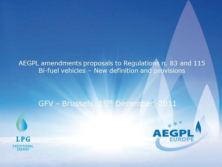 AEGPL amendments proposals to Regulations n. 83 and 115 Bi-fuel vehicles – New definition and provisions GFV - Brussels, 15 th December 2011.