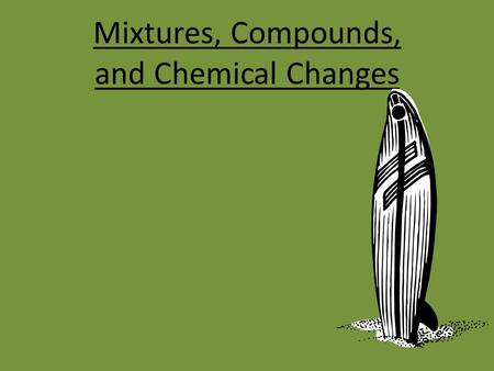 Mixtures, Compounds, and Chemical Changes. Compounds Compound: A pure substance consisting of two or more elements combined. Water - H 2 O (liquid) Salt.