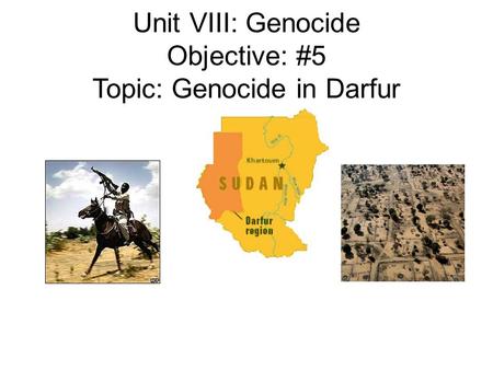 Unit VIII: Genocide Objective: #5 Topic: Genocide in Darfur.