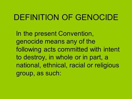 DEFINITION OF GENOCIDE In the present Convention, genocide means any of the following acts committed with intent to destroy, in whole or in part, a national,