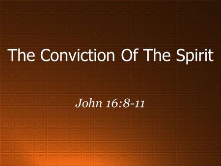 The Conviction Of The Spirit John 16:8-11. Jesus Promised “Another Helper” “Helper” due to the nature of the promise. –Origin is in a word used five times.