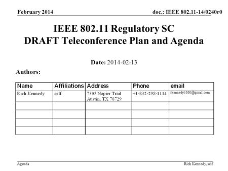 Doc.: IEEE 802.11-14/0240r0 Agenda February 2014 Rich Kennedy, self IEEE 802.11 Regulatory SC DRAFT Teleconference Plan and Agenda Date: 2014-02-13 Authors: