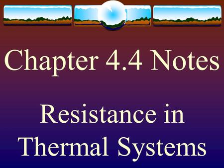 Chapter 4.4 Notes Resistance in Thermal Systems. In fluid systems, resistance opposes the flow of Fluid. In thermal systems, resistance opposes the flow.