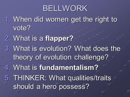 BELLWORK 1.When did women get the right to vote? 2.What is a flapper? 3.What is evolution? What does the theory of evolution challenge? 4.What is fundamentalism?