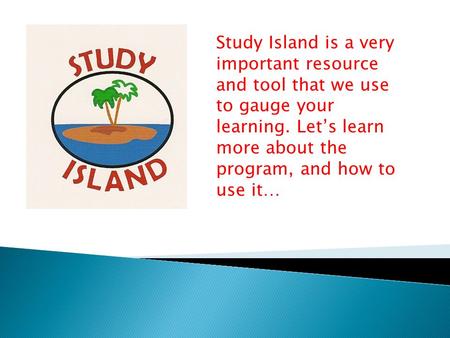 Study Island is a very important resource and tool that we use to gauge your learning. Let’s learn more about the program, and how to use it…