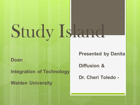 Study Island Presented by Danita Doan Diffusion & Integration of Technology Dr. Cheri Toledo - Walden University.