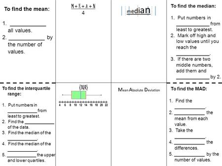 To find the mean: 1. ____________ all values. 2. ____________ by the number of values. To find the median: 1. Put numbers in ____________ from least to.