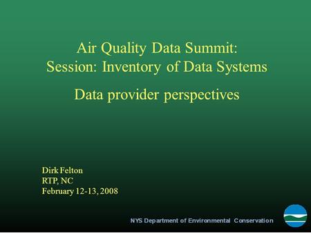 Dirk Felton RTP, NC February 12-13, 2008 Air Quality Data Summit: Session: Inventory of Data Systems Data provider perspectives.