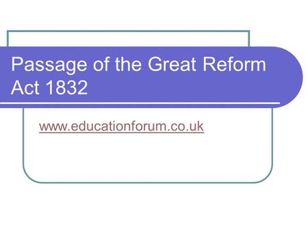 Passage of the Great Reform Act 1832 www.educationforum.co.uk.