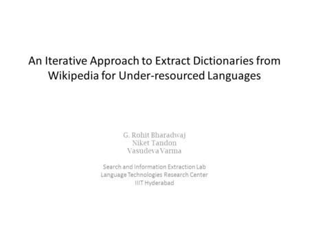 An Iterative Approach to Extract Dictionaries from Wikipedia for Under-resourced Languages G. Rohit Bharadwaj Niket Tandon Vasudeva Varma Search and Information.