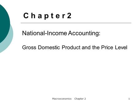 Macroeconomics Chapter 21 National-Income Accounting: Gross Domestic Product and the Price Level C h a p t e r 2.