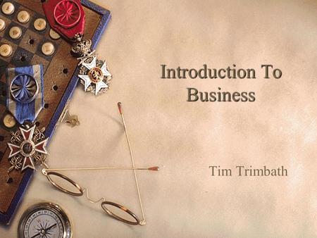 Introduction To Business Tim Trimbath. Welcome  Intro to class  Attendance  By PCC Request - What is plagiarism? A Cautionary Tale.