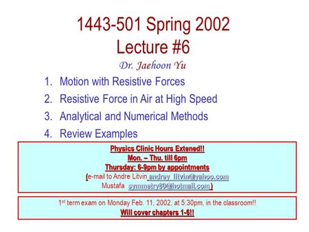 1443-501 Spring 2002 Lecture #6 Dr. Jaehoon Yu 1.Motion with Resistive Forces 2.Resistive Force in Air at High Speed 3.Analytical and Numerical Methods.