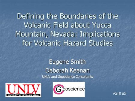 Defining the Boundaries of the Volcanic Field about Yucca Mountain, Nevada: Implications for Volcanic Hazard Studies Eugene Smith Deborah Keenan UNLV and.