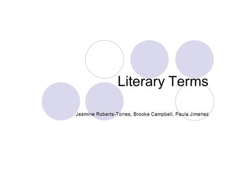 Literary Terms Jesmine Roberts-Torres, Brooke Campbell, Paula Jimenez.