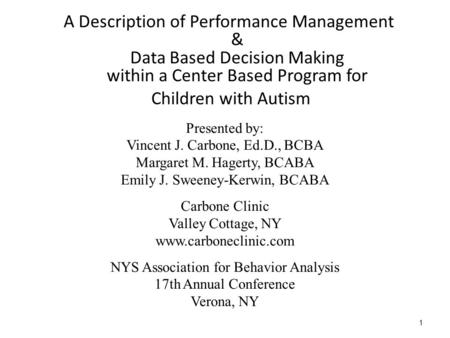 1 A Description of Performance Management & Data Based Decision Making within a Center Based Program for Children with Autism Presented by: Vincent J.