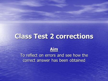 Class Test 2 corrections Aim To reflect on errors and see how the correct answer has been obtained.