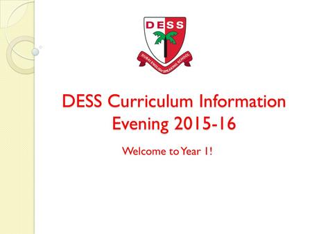 DESS Curriculum Information Evening 2015-16 Welcome to Year 1!