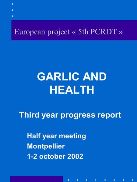 European project « 5th PCRDT » GARLIC AND HEALTH Third year progress report Half year meeting Montpellier 1-2 october 2002.