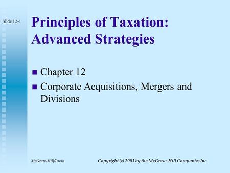 McGraw-Hill/Irwin Copyright (c) 2003 by the McGraw-Hill Companies Inc Principles of Taxation: Advanced Strategies Chapter 12 Corporate Acquisitions, Mergers.