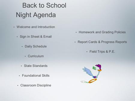 Back to School Night Agenda Welcome and Introduction Sign in Sheet & Email Daily Schedule Curriculum State Standards Foundational Skills Classroom Discipline.