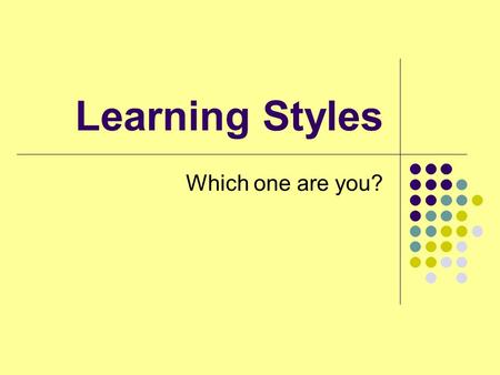 Learning Styles Which one are you?. Three types of learning styles Visual Auditory Kinesthetic.