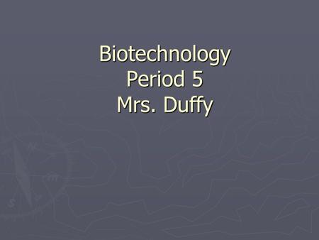 Biotechnology Period 5 Mrs. Duffy. About me… ► A Ventura local ► UCSD—biology major/teaching minor ► CSUCI—teaching credential ► CSUN—master’s degree.