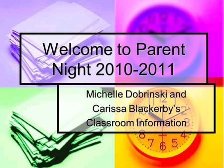 Welcome to Parent Night 2010-2011 Michelle Dobrinski and Carissa Blackerby’s Classroom Information.