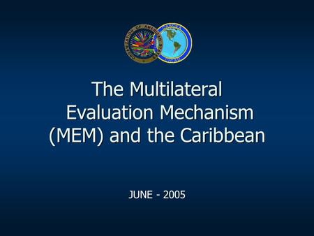 The Multilateral Evaluation Mechanism (MEM) and the Caribbean JUNE - 2005.