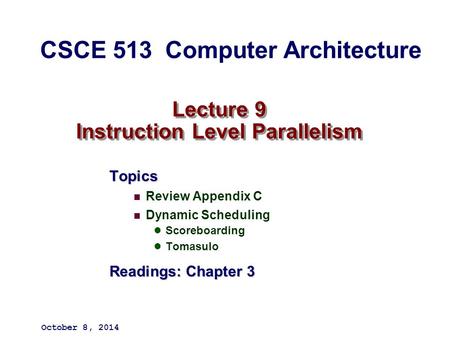 Lecture 9 Instruction Level Parallelism Topics Review Appendix C Dynamic Scheduling Scoreboarding Tomasulo Readings: Chapter 3 October 8, 2014 CSCE 513.