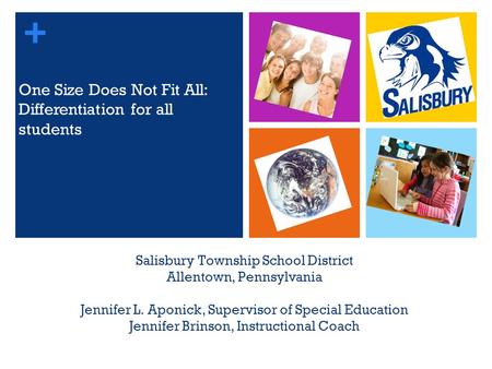 + Salisbury Township School District Allentown, Pennsylvania Jennifer L. Aponick, Supervisor of Special Education Jennifer Brinson, Instructional Coach.