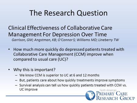 The Research Question Clinical Effectiveness of Collaborative Care Management For Depression Over Time Garrison, GM; Angstman, KB; O’Connor S; Williams.