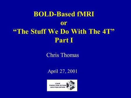 BOLD-Based fMRI or “The Stuff We Do With The 4T” Part I Chris Thomas April 27, 2001.