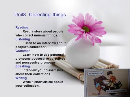 Reading Read a story about people who collect unusual things. Listening Listen to an interview about people’s collections. Grammar Learn how to use personal.