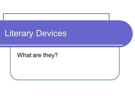 Literary Devices What are they?. Metaphor An implied comparison is made between two unlike things that actually have something important in common…not.