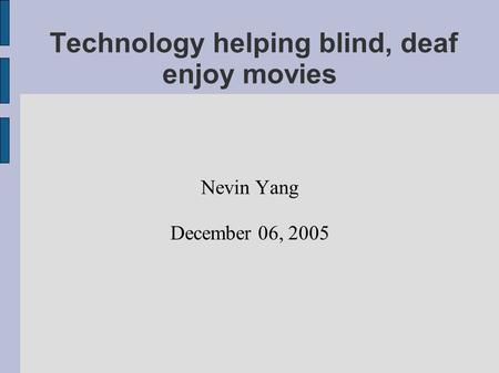 Technology helping blind, deaf enjoy movies Nevin Yang December 06, 2005.