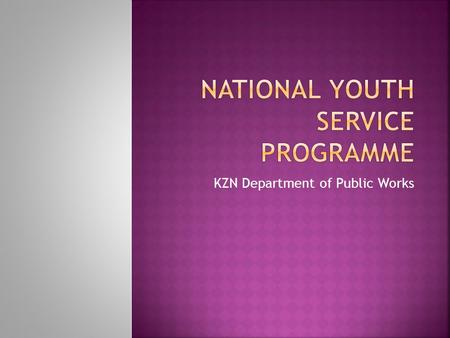 KZN Department of Public Works.  The NYSP is a government initiative to engage young South Africans in community service activities in order to strengthen.