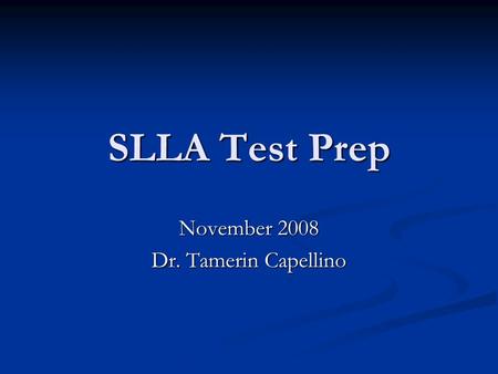 SLLA Test Prep November 2008 Dr. Tamerin Capellino.