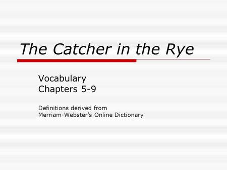 The Catcher in the Rye Vocabulary Chapters 5-9 Definitions derived from Merriam-Webster’s Online Dictionary.