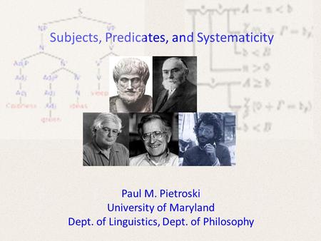 Subjects, Predicates, and Systematicity Paul M. Pietroski University of Maryland Dept. of Linguistics, Dept. of Philosophy.