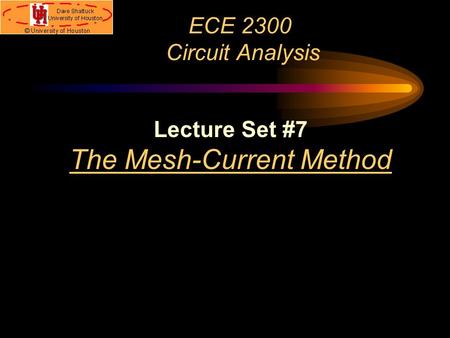 ECE 2300 Circuit Analysis Lecture Set #7 The Mesh-Current Method.