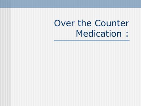 Over the Counter Medication :. Overview of OTC Medications (Harris Survey) > 100,000 OTC Products Few unique active ingredients > 700 are former Rx meds.