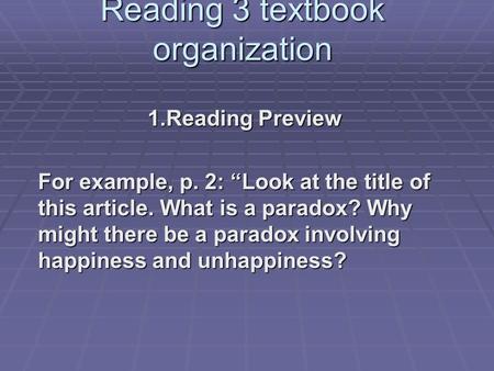 Reading 3 textbook organization 1.Reading Preview For example, p. 2: “Look at the title of this article. What is a paradox? Why might there be a paradox.