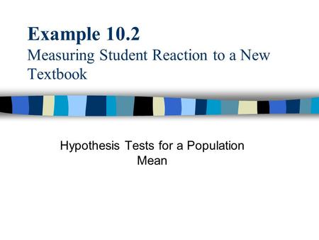 Example 10.2 Measuring Student Reaction to a New Textbook Hypothesis Tests for a Population Mean.