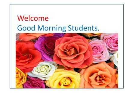 Welcome Good Morning Students.. Teacher’s Address : Mst.Khaleda khatun Assistant Teacher Nachole 2 Govt.Primary School.