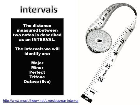 Intervals The distance measured between two notes is described as an INTERVAL. The intervals we will identify are: Major Minor Perfect Tritone Octave (8ve)