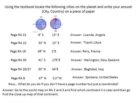 Using the textbook locate the following cities on the planet and write your answer (City, Country) on a piece of paper Page RA 228° S13° EAnswer: Luanda,