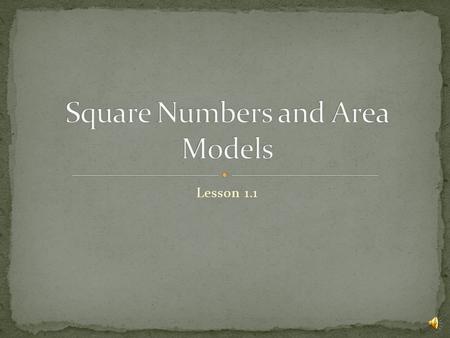 Lesson 1.1 A square number can be modeled by a square with a whole number side length To square a number, just multiply it by itself... Example: What.